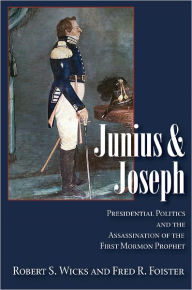 Title: Junius And Joseph: Presidential Politics and the Assassination of the First Mormon Prophet, Author: Robert Wicks