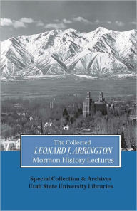 Title: Collected Leonard J Arrington Mormon History Lectures, Author: Usu Special Collections Special