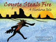 Title: Coyote Steals Fire: A Shoshone Tale, Author: Northwestern Shoshone Nation