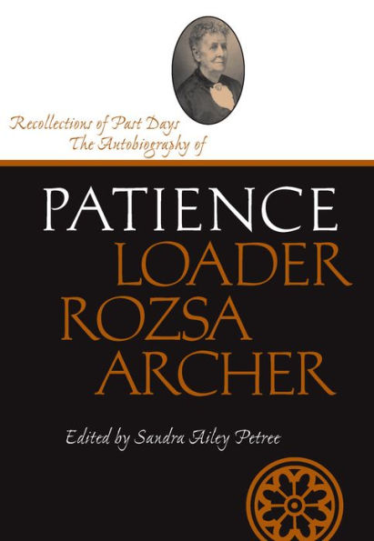 Recollections of Past Days: The Autobiography of Patience Loader Rozsa Archer