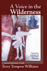 Title: Voice in the Wilderness: Conversations with Terry Tempest Williams, Author: Michael Austin