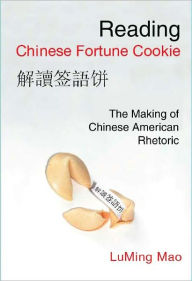 Title: Reading Chinese Fortune Cookie: The Making of Chinese American Rhetoric, Author: LuMing Mao