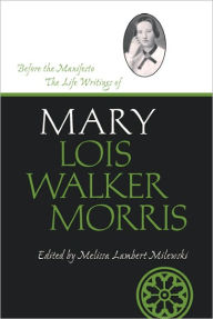 Title: Before the Manifesto: The Life Writings of Mary Lois Walker Morris, Author: Milewski