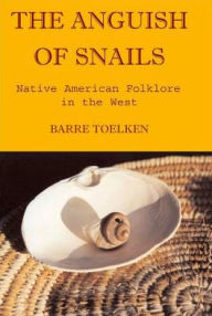 Title: Anguish of Snails: Native American Folklore in the West / Edition 1, Author: Barre Toelken