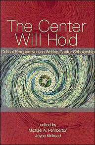 Title: Center Will Hold: Critical Perspectives on Writing Center Scholarship / Edition 1, Author: Michael Pemberton