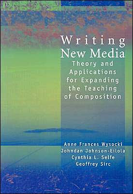 Writing New Media: Theory and Applications for Expanding the Teaching of Composition / Edition 1