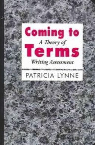 Title: Coming To Terms: A Theory of Writing Assessment, Author: Patricia Lynne