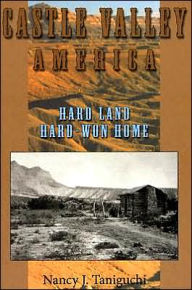 Title: Castle Valley America: Hard Land, Hard-Won Home, Author: Nancy Taniguchi