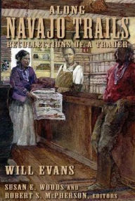 Title: Along Navajo Trails: Recollections Of A Trader 1898-1948, Author: Will Evans