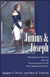 Title: Junius And Joseph: Presidential Politics and the Assassination of the First Mormon Prophet, Author: Robert Wicks