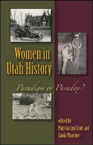 Title: Women in Utah History: Paradigm or Paradox?, Author: Patricia Lyn Scott