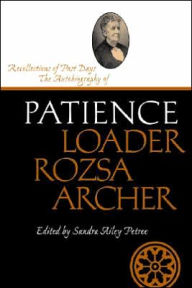 Title: Recollections of Past Days: The Autobiography of Patience Loader Rozsa Archer, Author: Sandra Ailey Petree