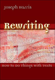 Title: Rewriting: How to Do Things with Texts / Edition 1, Author: Joseph Harris