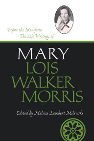 Title: Before the Manifesto: The Life Writings of Mary Lois Walker Morris, Author: Milewski