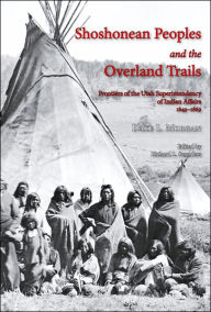 Title: Shoshonean Peoples and the Overland Trail: Frontiers of the Utah Superintendency of Indian Affairs, 1849-1869, Author: Richard Saunders