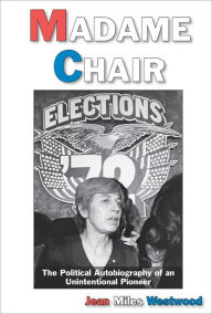 Title: Madame Chair: A Political Autobiography of an Unintentional Pioneer, Author: Richard Westwood
