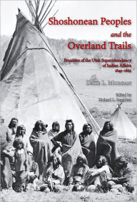 Title: Shoshonean Peoples and the Overland Trail: Frontiers of the Utah Superintendency of Indian Affairs, 1849-1869, Author: Dale L Morgan