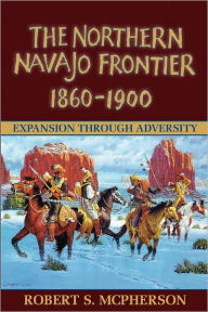 Title: Northern Navajo Frontier 1860 1900, Author: Robert Mcpherson