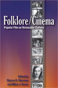 Title: Folklore/Cinema: Popular Film as Vernacular Culture, Author: Sharon R. Sherman