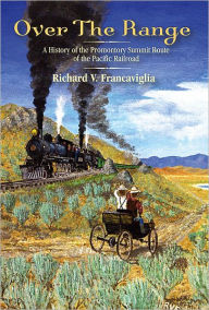 Title: Over the Range: A History of the Promontory Summit Route of the Pacific Railroad, Author: Richard V. Francaviglia