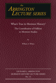 Title: What's True in Mormon Folklore?: The Contribution of Folklore to Mormon Studies, Author: William Wilson