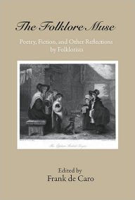 Title: The Folklore Muse: Poetry, Fiction, and Other Reflections by Folklorists, Author: Frank de Caro