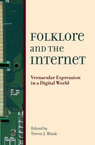 Title: Folklore and the Internet: Vernacular Expression in a Digital World, Author: Trevor J. Blank