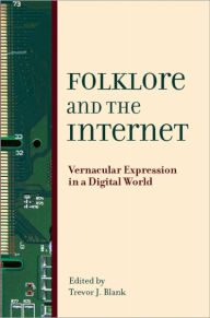 Title: Folklore and the Internet: Vernacular Expression in a Digital World, Author: Trevor J. Blank