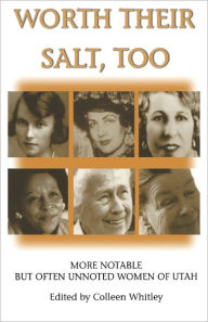 Title: Worth Their Salt Too: More Notable But Often Unnoted Women of Utah, Author: Colleen Whitley