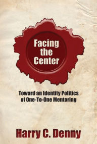 Title: Facing the Center: Toward an Identity Politics of One-to-One Mentoring, Author: Harry C. Denny