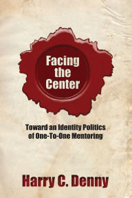 Title: Facing the Center: Toward an Identity Politics of One-to-One Mentoring, Author: Harry C. Denny