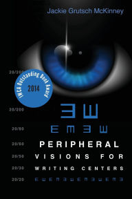 Title: Peripheral Visions for Writing Centers, Author: Jackie Grutsch McKinney