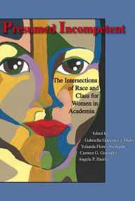 Title: Presumed Incompetent: The Intersections of Race and Class for Women in Academia / Edition 1, Author: Gabriella Gutierrez y Muhs