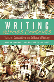 Title: Writing across Contexts: Transfer, Composition, and Sites of Writing, Author: Kathleen Yancey