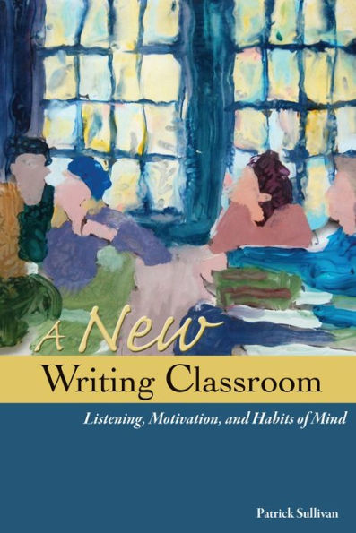 A New Writing Classroom: Listening, Motivation, and Habits of Mind