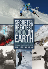 Title: Secrets of the Greatest Snow on Earth: Weather, Climate Change, and Finding Deep Powder in Utah's Wasatch Mountains and around the World, Author: Jim Steenburgh