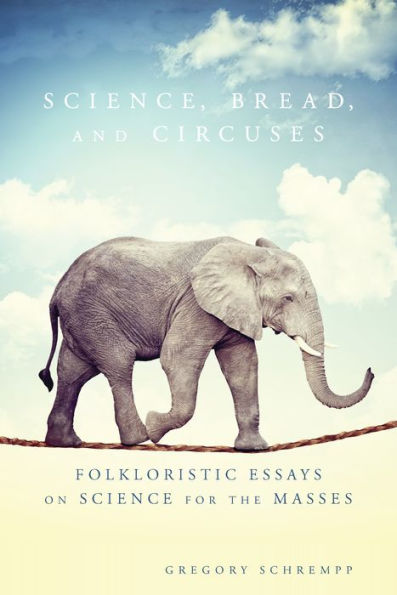 Science, Bread, and Circuses: Folkloristic Essays on Science for the Masses