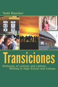 Title: Transiciones: Pathways of Latinas and Latinos Writing in High School and College, Author: Todd Ruecker