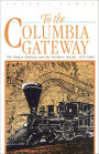 To the Columbia Gateway: The Oregon Railway and the Northern Pacific, 1879-1884