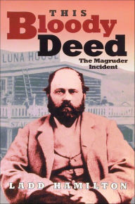 Title: This Bloody Deed: The Magruder Incident, Author: Ladd Hamilton