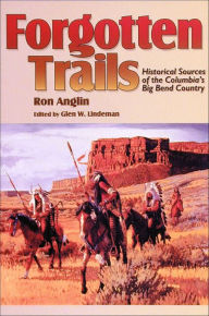 Title: Forgotten Trails: Historical Sources of the Columbia's Big Bend Country, Author: Ron Anglin