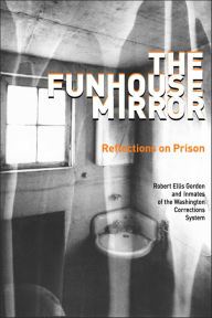 Title: The Funhouse Mirror: Reflections on Prison, Author: Robert Ellis Gordon