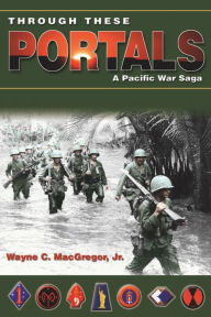 Title: Through These Portals: A Pacific War Saga, Author: Wayne C. MacGregor