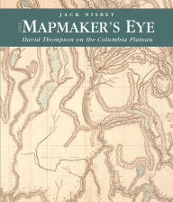Title: The Mapmaker's Eye: David Thompson on the Columbia Plateau, Author: Jack Nisbet