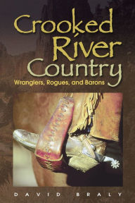 Title: Crooked River Country: Wranglers, Rogues and Barons, Author: David Braly