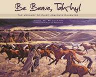 Title: Be Brave, Tah-hy!: The Journey of Chief Joseph's Daughter, Author: Jo Proferes