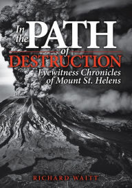 Title: In the Path of Destruction: Eyewitness Chronicles of Mount St. Helens, Author: Richard Waitt