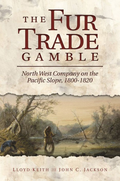 The Fur Trade Gamble: North West Company on the Pacific Slope, 1800-1820