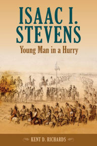 Title: Isaac I. Stevens: Young Man in a Hurry, Author: Kent D. Richards