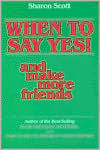 Title: When to Say Yes and Make More Friends, Author: Sharon Scott